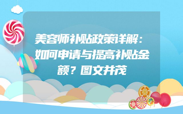 美容师补贴政策详解：如何申请与提高补贴金额？图文并茂