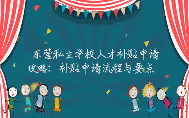 东营私立学校人才补贴申请攻略：补贴申请流程与要点