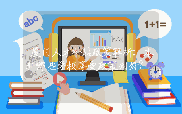厦门人才补贴政策解析：本科哪些学校享受政策利好？