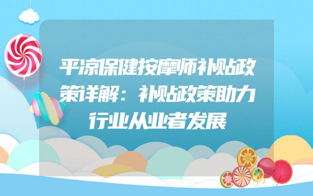 平凉保健按摩师补贴政策详解：补贴政策助力行业从业者发展