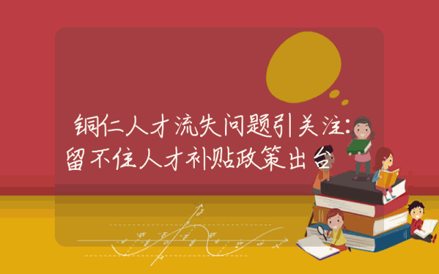 铜仁人才流失问题引关注：留不住人才补贴政策出台
