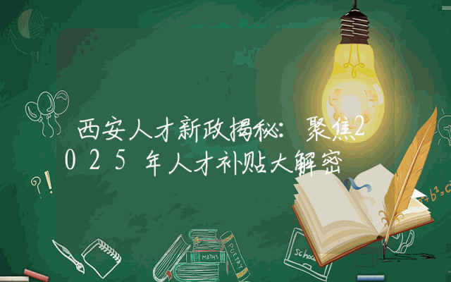 西安人才新政揭秘：聚焦2025年人才补贴大解密