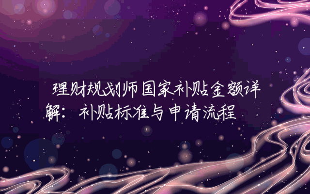 理财规划师国家补贴金额详解：补贴标准与申请流程