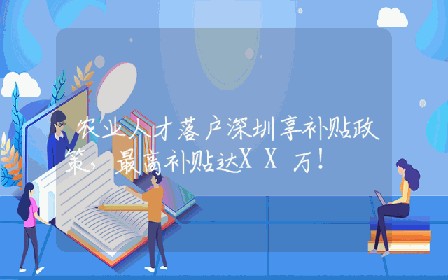 农业人才落户深圳享补贴政策，最高补贴达XX万！