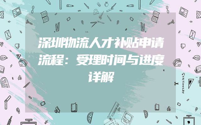 深圳物流人才补贴申请流程：受理时间与进度详解