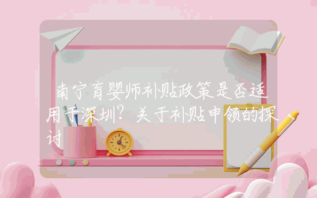 南宁育婴师补贴政策是否适用于深圳？关于补贴申领的探讨