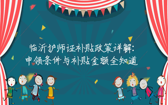 临沂护师证补贴政策详解：申领条件与补贴金额全知道