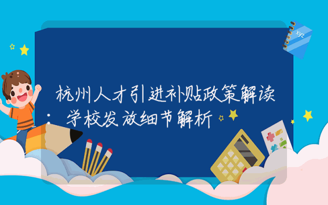 杭州人才引进补贴政策解读：学校发放细节解析