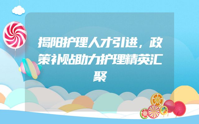 揭阳护理人才引进，政策补贴助力护理精英汇聚