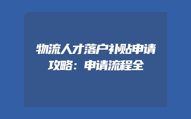 物流人才落户补贴申请攻略：申请流程全