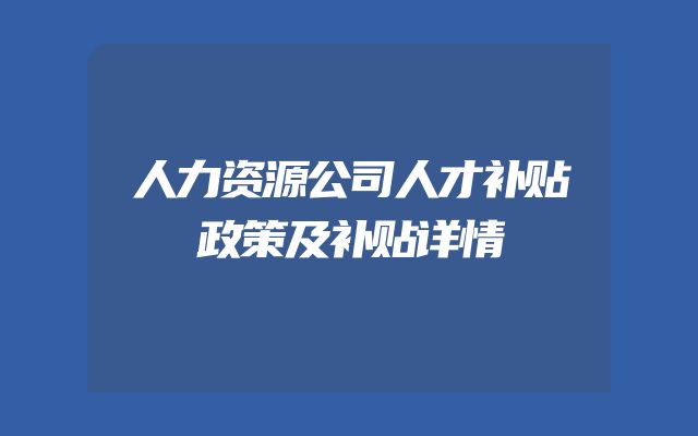 人力资源公司人才补贴政策及补贴详情