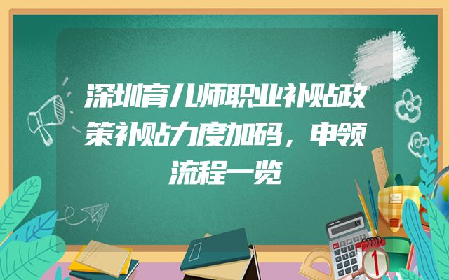 深圳育儿师职业补贴政策补贴力度加码，申领流程一览