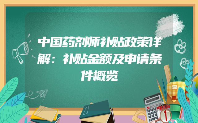 中国药剂师补贴政策详解：补贴金额及申请条件概览