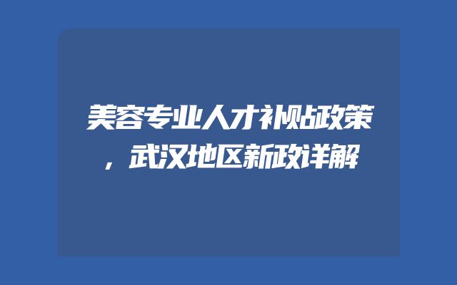 美容专业人才补贴政策，武汉地区新政详解