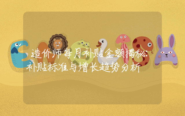 造价师每月补贴金额揭秘：补贴标准与增长趋势分析