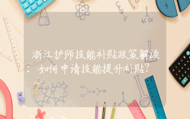 浙江护师技能补贴政策解读：如何申请技能提升补贴？