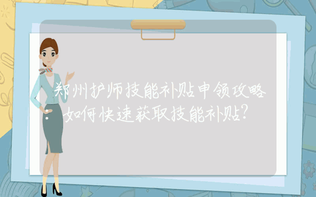 郑州护师技能补贴申领攻略：如何快速获取技能补贴？