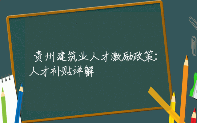贵州建筑业人才激励政策：人才补贴详解