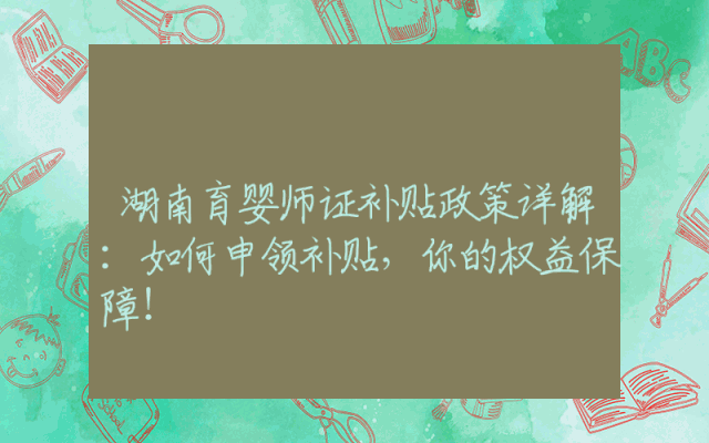 湖南育婴师证补贴政策详解：如何申领补贴，你的权益保障！
