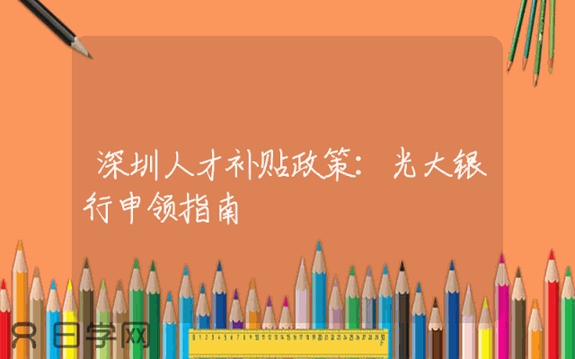 深圳人才补贴政策：光大银行申领指南