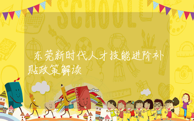 东莞新时代人才技能进阶补贴政策解读