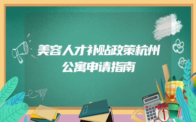 美容人才补贴政策杭州公寓申请指南