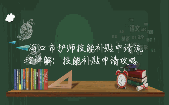 海口市护师技能补贴申请流程详解：技能补贴申请攻略