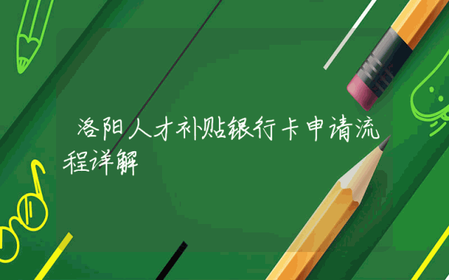 洛阳人才补贴银行卡申请流程详解
