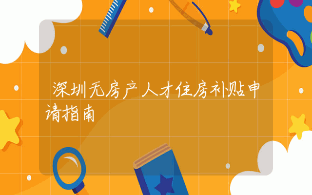 深圳无房产人才住房补贴申请指南