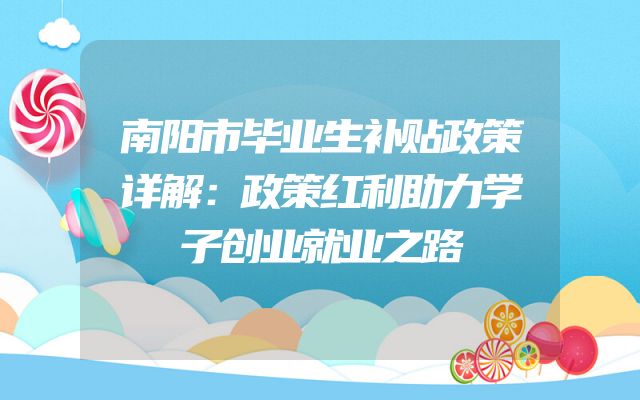 南阳市毕业生补贴政策详解：政策红利助力学子创业就业之路