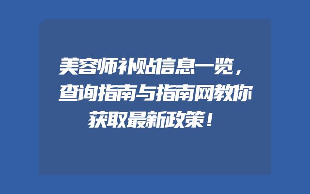 美容师补贴信息一览，查询指南与指南网教你获取最新政策！