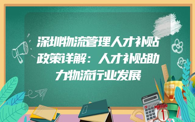 深圳物流管理人才补贴政策详解：人才补贴助力物流行业发展