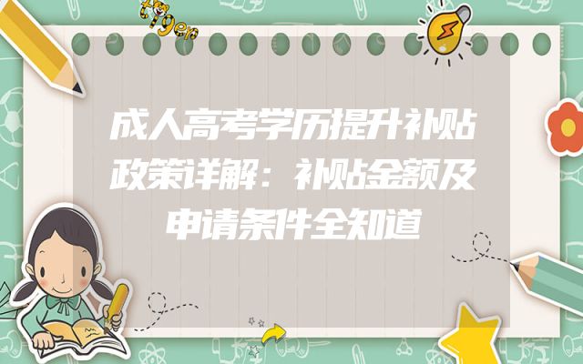 成人高考学历提升补贴政策详解：补贴金额及申请条件全知道