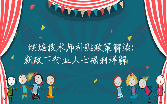 烘焙技术师补贴政策解读：新政下行业人士福利详解
