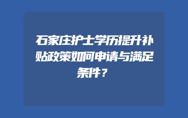 石家庄护士学历提升补贴政策如何申请与满足条件？