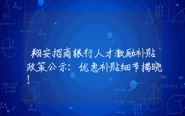 翔安招商银行人才激励补贴政策公示：优惠补贴细节揭晓！