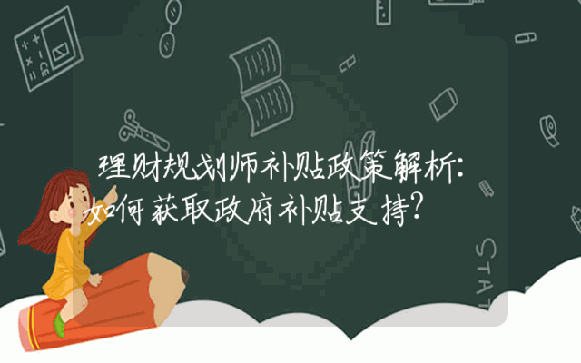 理财规划师补贴政策解析：如何获取政府补贴支持？