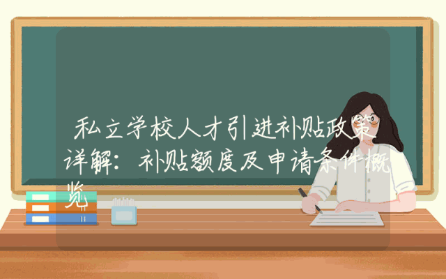 私立学校人才引进补贴政策详解：补贴额度及申请条件概览