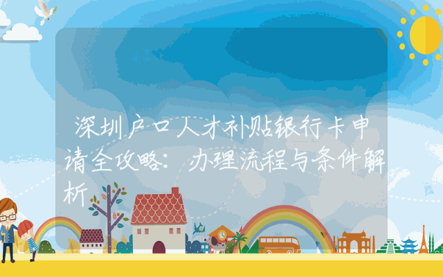 深圳户口人才补贴银行卡申请全攻略：办理流程与条件解析