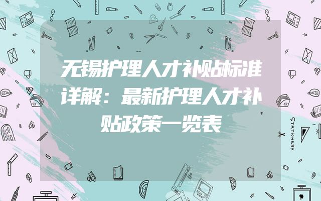 无锡护理人才补贴标准详解：最新护理人才补贴政策一览表