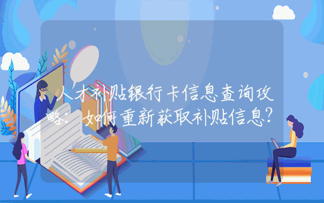 人才补贴银行卡信息查询攻略：如何重新获取补贴信息？