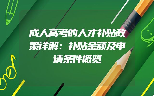 成人高考的人才补贴政策详解：补贴金额及申请条件概览
