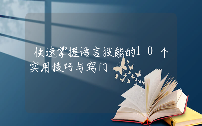 快速掌握语言技能的10个实用技巧与窍门