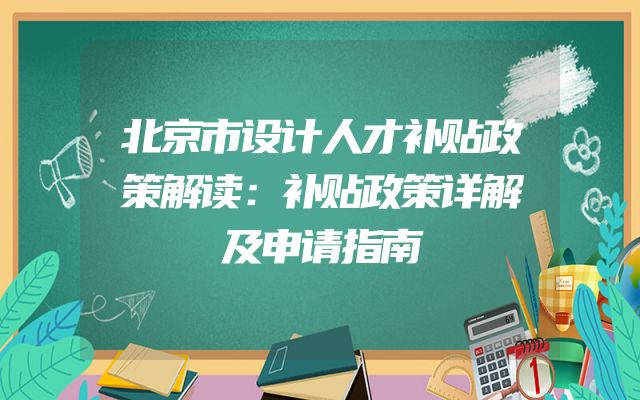 北京市设计人才补贴政策解读：补贴政策详解及申请指南