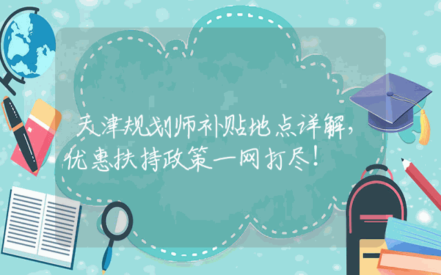 天津规划师补贴地点详解，优惠扶持政策一网打尽！