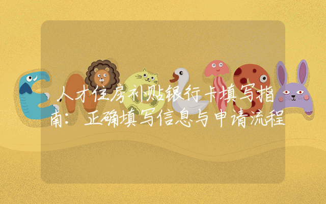 人才住房补贴银行卡填写指南：正确填写信息与申请流程