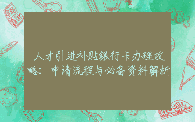 人才引进补贴银行卡办理攻略：申请流程与必备资料解析