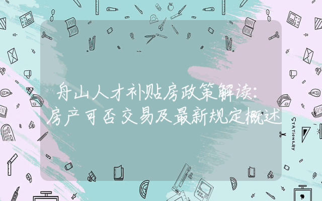 舟山人才补贴房政策解读：房产可否交易及最新规定概述