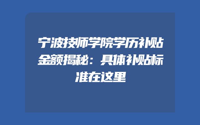宁波技师学院学历补贴金额揭秘：具体补贴标准在这里