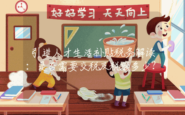 引进人才生活补贴税务解读：是否需要交税及税额多少？